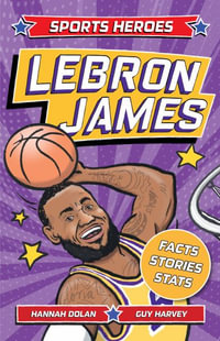 Sports Heroes : Lebron James: Facts, STATS and Stories about the Biggest Basketball Star! - Hannah Dolan