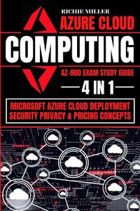 Azure Cloud Computing Az-900 Exam Study Guide : 4 In 1 Microsoft Azure Cloud Deployment, Security, Privacy & Pricing Concepts - Richie Miller