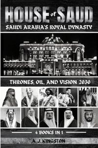 House Of Saud : Thrones, Oil, And Vision 2030 - A. J. Kingston