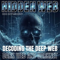 Hidden Web : Decoding The Deep Web, Dark Web And Darknet - Rob Botwright