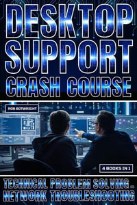 Desktop Support Crash Course : Technical Problem Solving And Network Troubleshooting - Rob Botwright