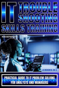 IT Troubleshooting Skills Training : Practical Guide To IT Problem Solving For Analysts And Managers - Rob Botwright