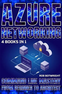 Azure Networking : Command Line Mastery From Beginner To Architect - Rob Botwright