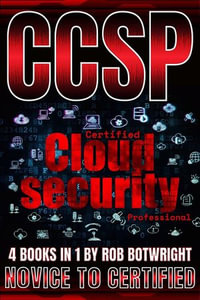 CCSP: Certified Cloud Security Professional : Novice To Certified - Rob Botwright