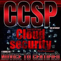 CCSP: Certified Cloud Security Professional : Novice To Certified - Rob Botwright