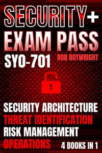 Security+ Exam Pass : Security Architecture, Threat Identification, Risk Management, Operations - Rob Botwright