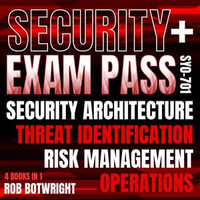 Security+ Exam Pass: (Sy0-701) : Security Architecture, Threat Identification, Risk Management, Operations - Rob Botwright
