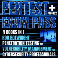 Pentest+ Exam Pass: (PT0-002) : Penetration Testing And Vulnerability Management For Cybersecurity Professionals - Rob Botwright