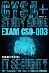 CySA+ Study Guide: Exam CS0-003 : IT Security For Vulnerability And Threat Intelligence Analysts - Rob Botwright