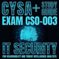 CySA+ Study Guide: Exam CS0-003 : IT Security For Vulnerability And Threat Intelligence Analysts - Rob Botwright