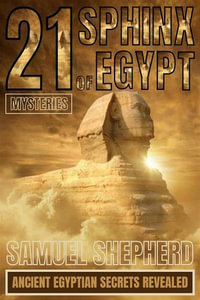 21 Sphinx of Egypt Mysteries : Ancient Egyptian Secrets Revealed - Samuel Shepherd