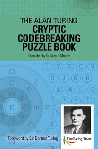 The Alan Turing Cryptic Codebreaking Puzzle Book : Foreword by Sir Dermot Turing - Dr Gareth Moore