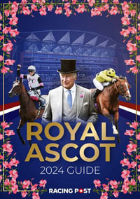 Racing Post Royal Ascot Guide 2024 : Racing Post Royal Ascot Guide - Nick Pulford