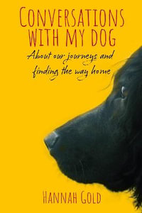 Conversations With My Dog : About our journeys and finding the way home - Hannah Gold