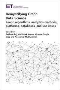 Demystifying Graph Data Science : Graph Algorithms, Analytics Methods, Platforms, Databases, and Use Cases - Pethuru Raj