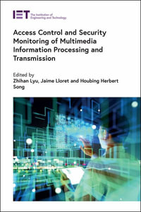 Access Control and Security Monitoring of Multimedia Information Processing and Transmission : Computing and Networks - Zhihan Lyu