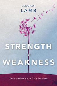 Strength in Weakness : An Introduction to 2 Corinthians - Jonathan Lamb