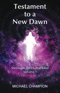 Testament to a New Dawn : Messages for Humankind - Volume 1 - Michael Champion