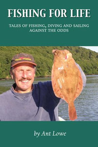 Fishing for Life : Tales of fishing, diving and sailing against the odds - Ant Lowe