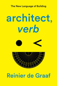 Architect, Verb. : The New Language of Building - Reinier De Graaf