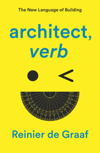 Architect, Verb. : The New Language of Building - Reinier De Graaf