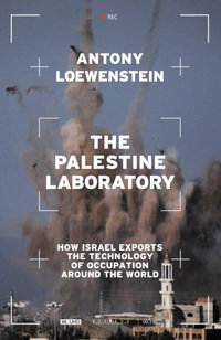 The Palestine Laboratory : How Israel Exports the Technology of Occupation Around the World - Antony Loewenstein