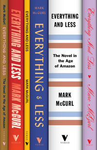 Everything and Less : The Novel in the Age of Amazon - Mark McGurl