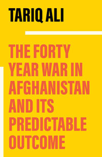 The Forty-Year War in Afghanistan : A Chronicle Foretold - Tariq Ali