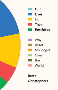 Our Lives in Their Portfolios : Why Asset Managers Own the World - Brett Christophers