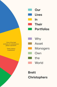 Our Lives in Their Portfolios : Why Asset Managers Own the World - Brett Christophers