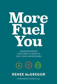 More Fuel You : Understanding your body & how to fuel your adventures - Renee McGregor