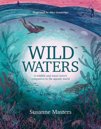 Wild Waters : A wildlife and water lover's companion to the aquatic world - Susanne Masters