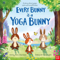 Every Bunny is a Yoga Bunny : A story about yoga, calm and mindfulness - Emily Ann Davison