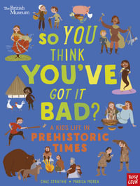 A Kid's Life in Prehistoric Times (So You Think You've Got It Bad?) - Chae Strathie