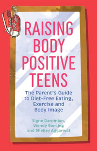 Raising Body Positive Teens : A Parent's Guide to Diet-Free Living, Exercise and Body Image - Signe Darpinian