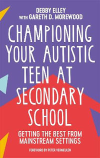 Championing Your Autistic Teen at Secondary School : Getting the Best from Mainstream Settings - Debby Elley