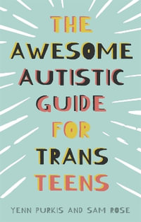 The Awesome Autistic Guide for Trans Teens - Yenn Purkis