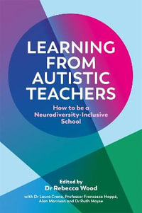 Learning From Autistic Teachers : How to Be a Neurodiversity-Inclusive School - Rebecca Wood