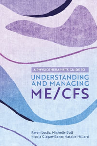 A Physiotherapist's Guide to Understanding and Managing ME/CFS - Nicola Clague-Baker