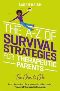 The A-Z of Survival Strategies for Therapeutic Parents : From Chaos to Cake - Sarah Naish