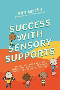 Success with Sensory Supports : The ultimate guide to using sensory diets, movement breaks, and sensory circuits at school - Kim Griffin