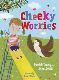 Cheeky Worries : A Story to Help Children Talk About and Manage Scary Thoughts and Everyday Worries - Patrick Davey