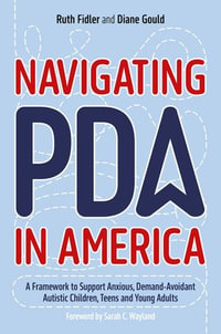 Navigating PDA in America : A Framework to Support Anxious, Demand-Avoidant Autistic Children, Teens and Young Adults - Ruth Fidler