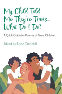 My Child Told Me They're Trans...What Do I Do? : A Q &A Guide for Parents of Trans Children - Brynn Tannehill