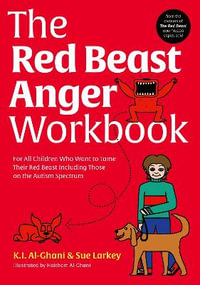 The Red Beast Anger Workbook : For All Children Who Want to Tame Their Red Beast Including Those on the Autism Spectrum - Kay Al-Ghani