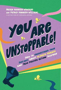 You Are Unstoppable! : How to Understand Your Feelings about Climate Change and Take Positive Action Together - Megan Kennedy-Woodard