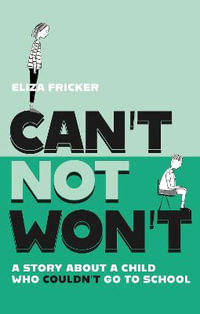 Can't Not Won't : A Story About A Child Who Couldn't Go To School - Eliza Fricker