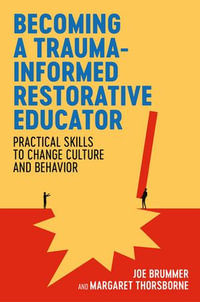 Becoming a Trauma-informed Restorative Educator : Practical Skills to Change Culture and Behavior - Joe Brummer