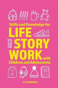 Skills and Knowledge for Life Story Work with Children and Adolescents - Katie Wrench