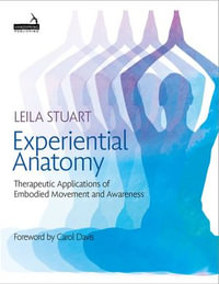 Experiential Anatomy : Therapeutic Applications of Embodied Movement and Awareness - Leila Stuart